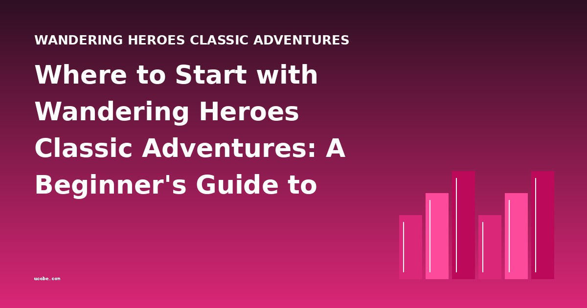 Where to Start with Wandering Heroes Classic Adventures: A Beginner's Guide to Don Quixote and More
