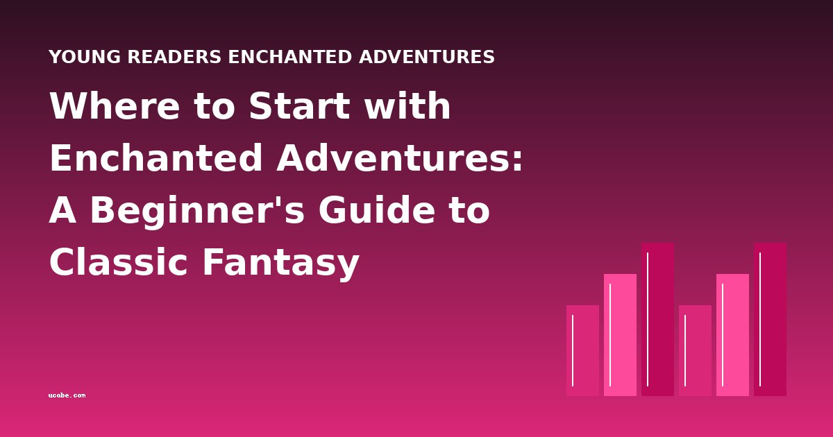Where to Start with Enchanted Adventures: A Beginner's Guide to Classic Fantasy