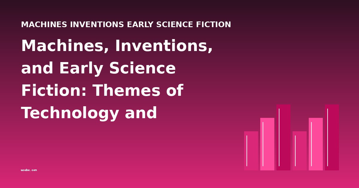 Machines, Inventions, and Early Science Fiction: Themes of Technology and Humanity